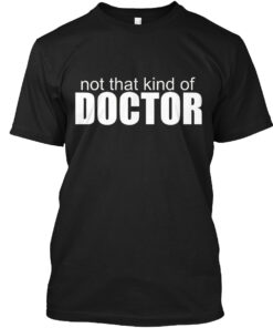 Funny Phd - Not That Kind Of Doctor Shirt