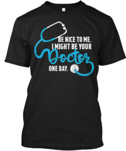Be Nice To Me I'Might Be Your Doctor One Day Shirt