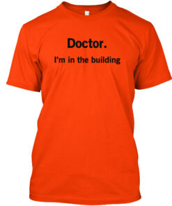 Doctor I'M In The Building Shirt