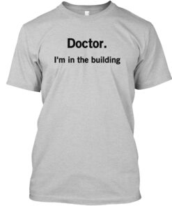 Doctor I'M In The Building Shirt