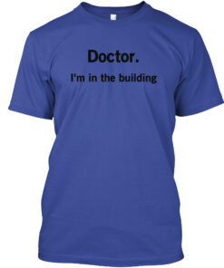 Doctor I'M In The Building Shirt
